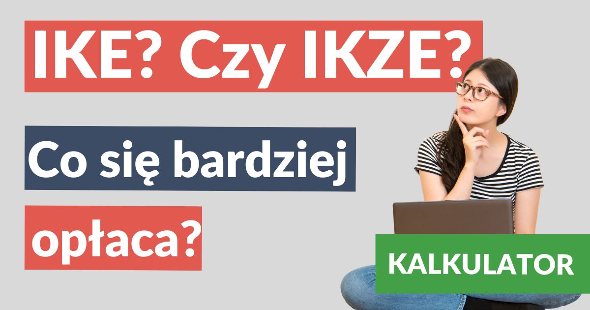 IKE czy IKZE – co się bardziej opłaca? Kalkulator + kompletny przewodnik