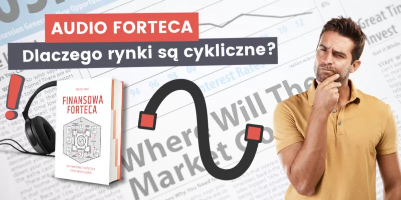 Dlaczego rynki są cykliczne? Finansowa Forteca AUDIO cz.9