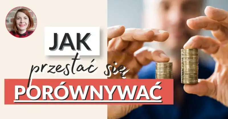 Okładka wpisu: zdjęcie Ani Mączki i napis „JAK przestać się PORÓWNYWAĆ" obok dłoni układających dwa słupki monet