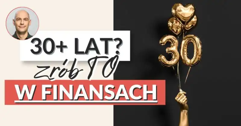 Okładka wpisu: zdjęcie Maćka Pieloka i napis „30+ LAT? Zrób to w finansach” obok złotych balonów w kształcie liczby 30