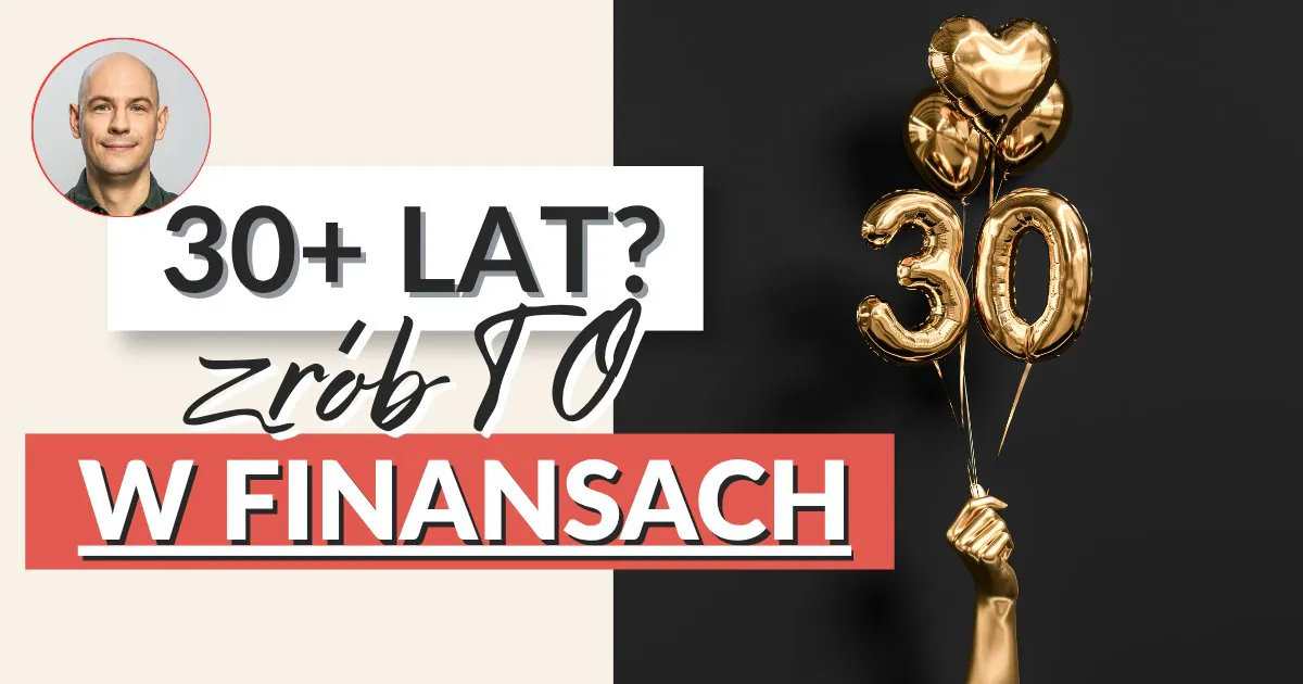 Okładka wpisu: zdjęcie Maćka Pieloka i napis „30+ LAT? Zrób to w finansach” obok złotych balonów w kształcie liczby 30